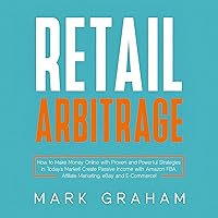 Retail Arbitrage: How to Make Money Online with Proven and Powerful Strategies in Today’s Market! Create Passive Income with Amazon FBA, Affiliate Marketing, eBay and E-Commerce! Retail Arbitrage: How to Make Money Online with Proven and Powerful Strategies in Today’s Market! Create Passive Income with Amazon FBA, Affiliate Marketing, eBay and E-Commerce! Audible Audiobook Kindle Hardcover Paperback