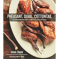 Pheasant, Quail, Cottontail: Upland Birds and Small Game from Field to Feast