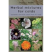 Herbal mixtures for colds: hoarseness, sore throat, catarrh, fever, flu, cough (Home Herbarium) Herbal mixtures for colds: hoarseness, sore throat, catarrh, fever, flu, cough (Home Herbarium) Kindle Hardcover Paperback
