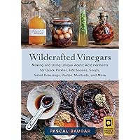 Wildcrafted Vinegars: Making and Using Unique Acetic Acid Ferments for Quick Pickles, Hot Sauces, Soups, Salad Dressings, Pastes, Mustards, and More Wildcrafted Vinegars: Making and Using Unique Acetic Acid Ferments for Quick Pickles, Hot Sauces, Soups, Salad Dressings, Pastes, Mustards, and More Paperback Kindle