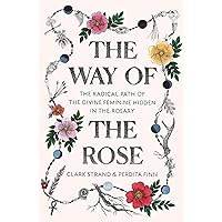 The Way of the Rose: The Radical Path of the Divine Feminine Hidden in the Rosary The Way of the Rose: The Radical Path of the Divine Feminine Hidden in the Rosary Hardcover Audible Audiobook Kindle