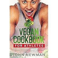 Vegan Cookbook for Athletes: 99 delicious no meat and vegan high protein recipes plant-based diet plans for athletes and bodybuilder to gain strength and to 100% fuel your muscles and body Vegan Cookbook for Athletes: 99 delicious no meat and vegan high protein recipes plant-based diet plans for athletes and bodybuilder to gain strength and to 100% fuel your muscles and body Kindle Paperback