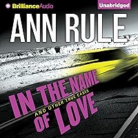In the Name of Love: And Other True Cases (Ann Rule's Crime Files, Book 4) In the Name of Love: And Other True Cases (Ann Rule's Crime Files, Book 4) Audible Audiobook Kindle Mass Market Paperback Hardcover Paperback MP3 CD