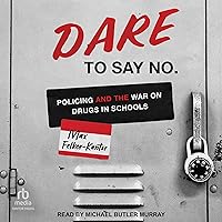 DARE to Say No: Policing and the War on Drugs in Schools DARE to Say No: Policing and the War on Drugs in Schools Paperback Audible Audiobook Kindle Hardcover Audio CD
