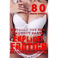 NOTHING BUT THE NAUGHTY PARTS! (80 EXPLICIT EROTICA SEX STORIES ADULT COLLECTION)
