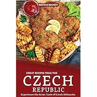 Great Recipes from the Czech Republic: Experience the Great Taste of Czech Delicacies Great Recipes from the Czech Republic: Experience the Great Taste of Czech Delicacies Kindle Paperback