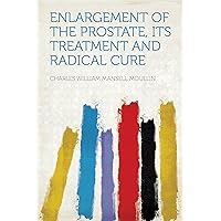 Enlargement of the Prostate, Its Treatment and Radical Cure Enlargement of the Prostate, Its Treatment and Radical Cure Kindle Hardcover Paperback
