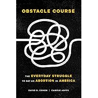 Obstacle Course: The Everyday Struggle to Get an Abortion in America Obstacle Course: The Everyday Struggle to Get an Abortion in America Kindle Hardcover Paperback