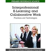 Interprofessional E-Learning and Collaborative Work: Practices and Technologies Interprofessional E-Learning and Collaborative Work: Practices and Technologies Hardcover