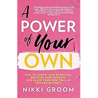 A Power of Your Own: How to Ignite Your Potential, Uncover Your Purpose, and Blaze Your Own Trail in Life and Business A Power of Your Own: How to Ignite Your Potential, Uncover Your Purpose, and Blaze Your Own Trail in Life and Business Kindle Paperback