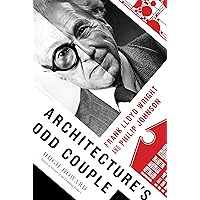 Architecture's Odd Couple: Frank Lloyd Wright and Philip Johnson Architecture's Odd Couple: Frank Lloyd Wright and Philip Johnson Kindle Hardcover
