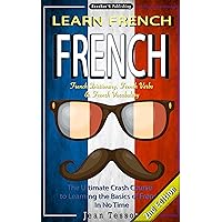 FRENCH: Learn French - French Dictionary, French Verbs & French Vocabulary - The Ultimate Crash Course to Learning the Basics of the French Language In ... Travel Guide, Paris Travel Guide, Book 1) FRENCH: Learn French - French Dictionary, French Verbs & French Vocabulary - The Ultimate Crash Course to Learning the Basics of the French Language In ... Travel Guide, Paris Travel Guide, Book 1) Kindle