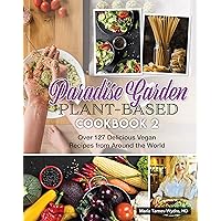 Paradise Garden Plant-Based Cookbook 2: Over 127 Delicious Vegan Recipes from Around the World (Paradise Garden Plant Based Cookbooks 3)