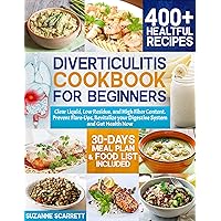 Diverticulitis Cookbook for Beginners: 400+ Healthful Recipes. Clear Liquid, Low Residue, and High Fiber Content. Revitalize your Digestive System and Gut Health Now Diverticulitis Cookbook for Beginners: 400+ Healthful Recipes. Clear Liquid, Low Residue, and High Fiber Content. Revitalize your Digestive System and Gut Health Now Kindle Paperback