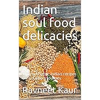 Indian soul food delicacies: With authentic Indian recipes on a culinary journey Indian soul food delicacies: With authentic Indian recipes on a culinary journey Kindle Paperback