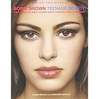 Bobbi Brown Teenage Beauty: Everything You Need to Look Pretty, Natural, Sexy and Awesome Bobbi Brown Teenage Beauty: Everything You Need to Look Pretty, Natural, Sexy and Awesome Paperback Hardcover