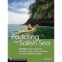 Paddling the Salish Sea: 80 Trips in Puget Sound, the San Juan Islands, Olympic Peninsula & Southern British Columbia Paddling the Salish Sea: 80 Trips in Puget Sound, the San Juan Islands, Olympic Peninsula & Southern British Columbia Paperback Kindle