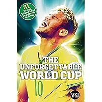 The Unforgettable World Cup: 31 Days of Triumph and Heartbreak in Brazil