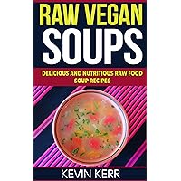 Raw Vegan Soups: Delicious and Nutritious Raw Food Soup Recipes. (Vegan Soups, Raw Food Soups, Vegan Soup Recipes, Raw Vegan Soup Recipes) Raw Vegan Soups: Delicious and Nutritious Raw Food Soup Recipes. (Vegan Soups, Raw Food Soups, Vegan Soup Recipes, Raw Vegan Soup Recipes) Kindle Paperback