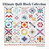 Ultimate Quilt Block Collection: Step-by-Step Instructions for 60+ Unique Blocks to Create Hundreds of Quilts (CompanionHouse Books) Flying Geese, Foundation Paper Piecing, Variations, Tips, and More