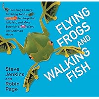 Flying Frogs and Walking Fish: Leaping Lemurs, Tumbling Toads, Jet-Propelled Jellyfish, and More Surprising Ways That Animals Move Flying Frogs and Walking Fish: Leaping Lemurs, Tumbling Toads, Jet-Propelled Jellyfish, and More Surprising Ways That Animals Move Kindle Hardcover