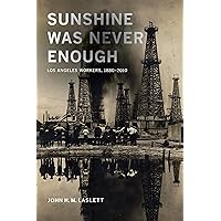 Sunshine Was Never Enough: Los Angeles Workers, 1880–2010 Sunshine Was Never Enough: Los Angeles Workers, 1880–2010 Kindle Hardcover Paperback