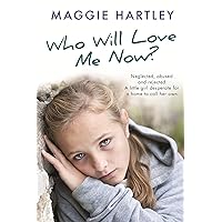 Who Will Love Me Now?: Neglected, unloved and rejected, can Maggie help a little girl desperate for a home to call her own? Who Will Love Me Now?: Neglected, unloved and rejected, can Maggie help a little girl desperate for a home to call her own? Kindle Paperback Audible Audiobook Audio CD
