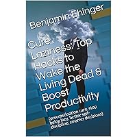 Cure Laziness: Top Hacks to Wake the Living Dead & Boost Productivity: (procrastination cure, stop being lazy, better self-discipline, smarter decisions) Cure Laziness: Top Hacks to Wake the Living Dead & Boost Productivity: (procrastination cure, stop being lazy, better self-discipline, smarter decisions) Kindle