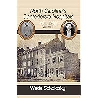 North Carolina's Confederate Hospitals, 1861-1863: Volume I North Carolina's Confederate Hospitals, 1861-1863: Volume I Hardcover Paperback