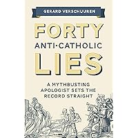 Forty Anti-Catholic Lies: A Mythbusting Apologist Sets the Record Straight Forty Anti-Catholic Lies: A Mythbusting Apologist Sets the Record Straight Paperback Kindle
