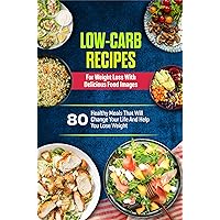 Low Carb Recipes for Weight Loss With Delicious Food Images: Title: 80 Healthy Meals That Will Change Your Life and Help you Lose Weight Low Carb Recipes for Weight Loss With Delicious Food Images: Title: 80 Healthy Meals That Will Change Your Life and Help you Lose Weight Kindle Paperback