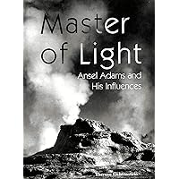 Master of Light : Ansel Adams and His Influences Master of Light : Ansel Adams and His Influences Paperback Hardcover