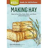 Making Hay: How To Cut, Dry, Rake, Gather, and Store a Nourishing Crop