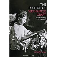 The Politics of Vietnamese Craft: American Diplomacy and Domestication The Politics of Vietnamese Craft: American Diplomacy and Domestication Kindle Hardcover Paperback