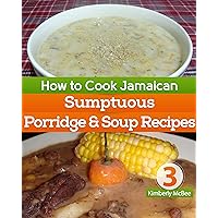 How to Cook Jamaican Cookbook 3 : Sumptuous Porridge & Soup Recipes (The Back to the Kitchen Cookbook Series) How to Cook Jamaican Cookbook 3 : Sumptuous Porridge & Soup Recipes (The Back to the Kitchen Cookbook Series) Kindle