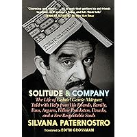 Solitude & Company: The Life of Gabriel García Márquez Told with Help from His Friends, Family, Fans, Arguers, Fellow Pranksters, Drunks, and a Few Respectable Souls Solitude & Company: The Life of Gabriel García Márquez Told with Help from His Friends, Family, Fans, Arguers, Fellow Pranksters, Drunks, and a Few Respectable Souls Kindle Audible Audiobook Hardcover Paperback Audio CD