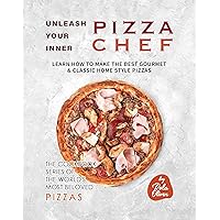 Unleash Your Inner Pizza Chef: Learn How to Make the Best Gourmet & Classic Home Style Pizzas (The Cookbook Series of the World's Most Beloved Pizzas) Unleash Your Inner Pizza Chef: Learn How to Make the Best Gourmet & Classic Home Style Pizzas (The Cookbook Series of the World's Most Beloved Pizzas) Kindle Paperback