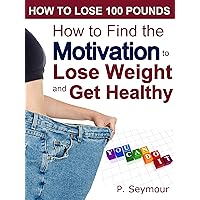 How to Find the Motivation to Lose Weight and Get Healthy (How to Lose 100 Pounds Book 2) How to Find the Motivation to Lose Weight and Get Healthy (How to Lose 100 Pounds Book 2) Kindle Audible Audiobook