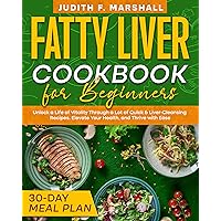 Fatty Liver Cookbook for Beginners: Unlock a Life of Vitality Through a Lot of Quick & Liver-Cleansing Recipes. Elevate Your Health, and Thrive with Ease + 30-Day Meal Plan Fatty Liver Cookbook for Beginners: Unlock a Life of Vitality Through a Lot of Quick & Liver-Cleansing Recipes. Elevate Your Health, and Thrive with Ease + 30-Day Meal Plan Kindle Paperback