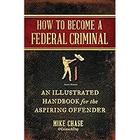 How to Become a Federal Criminal: An Illustrated Handbook for the Aspiring Offender How to Become a Federal Criminal: An Illustrated Handbook for the Aspiring Offender Paperback Kindle Audible Audiobook Hardcover Audio CD