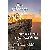 Stay: Why I'm Still Here, A Spiritual Memoir