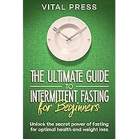 The Ultimate Guide to Intermittent Fasting for Beginners: Unlock the Power of Fasting for Optimal Health and Weight Loss The Ultimate Guide to Intermittent Fasting for Beginners: Unlock the Power of Fasting for Optimal Health and Weight Loss Kindle Hardcover Paperback