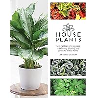 Houseplants: The Complete Guide to Choosing, Growing, and Caring for Indoor Plants Houseplants: The Complete Guide to Choosing, Growing, and Caring for Indoor Plants Hardcover