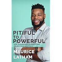 Pitiful to Powerful: How to overcome adversity to unlock your greatness! Pitiful to Powerful: How to overcome adversity to unlock your greatness! Kindle Paperback