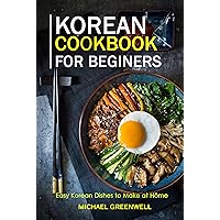 Korean Cookbook for Beginers: Easy Korean Dishes to Make at Home Korean Cookbook for Beginers: Easy Korean Dishes to Make at Home Kindle Paperback