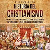 Historia del cristianismo [History of Christianity]: Un apasionante recorrido por los acontecimientos más importantes que dieron forma a la Iglesia Cristiana Historia del cristianismo [History of Christianity]: Un apasionante recorrido por los acontecimientos más importantes que dieron forma a la Iglesia Cristiana Paperback Kindle Audible Audiobook Hardcover