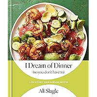 I Dream of Dinner (so You Don't Have To): Low-Effort, High-Reward Recipes: A Cookbook I Dream of Dinner (so You Don't Have To): Low-Effort, High-Reward Recipes: A Cookbook Hardcover Kindle