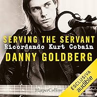 Serving the Servant: Ricordando Kurt Cobain Serving the Servant: Ricordando Kurt Cobain Kindle Paperback Audible Audiobook Hardcover Audio CD