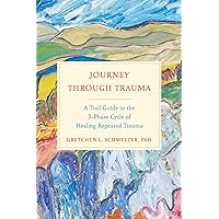 Journey Through Trauma: A Trail Guide to the 5-Phase Cycle of Healing Repeated Trauma Journey Through Trauma: A Trail Guide to the 5-Phase Cycle of Healing Repeated Trauma Hardcover Audible Audiobook Kindle Paperback
