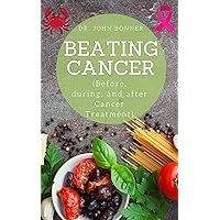 Beating Cancer: Before, during, and after Cancer Treatment (#Realfood) Beating Cancer: Before, during, and after Cancer Treatment (#Realfood) Kindle